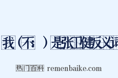 我（不：）是张卫健反义词是什么意思的图片